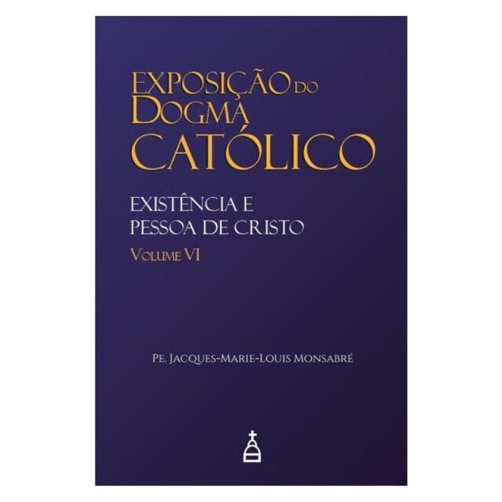 Exposição Do Dogma Católico: Volume 6 - Existência E Pessoa De Cristo