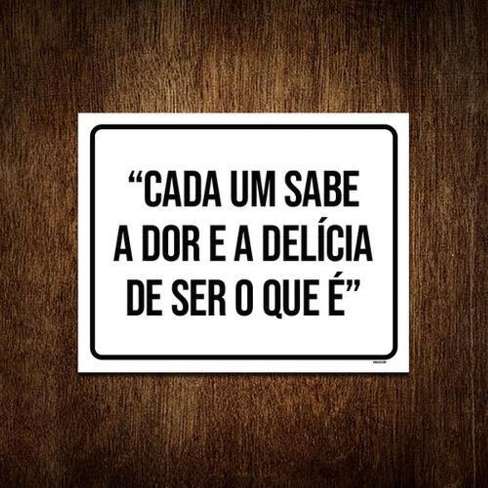 Placa Cada Um Sabe Dor Delícia De Ser Que É 18x23 5un