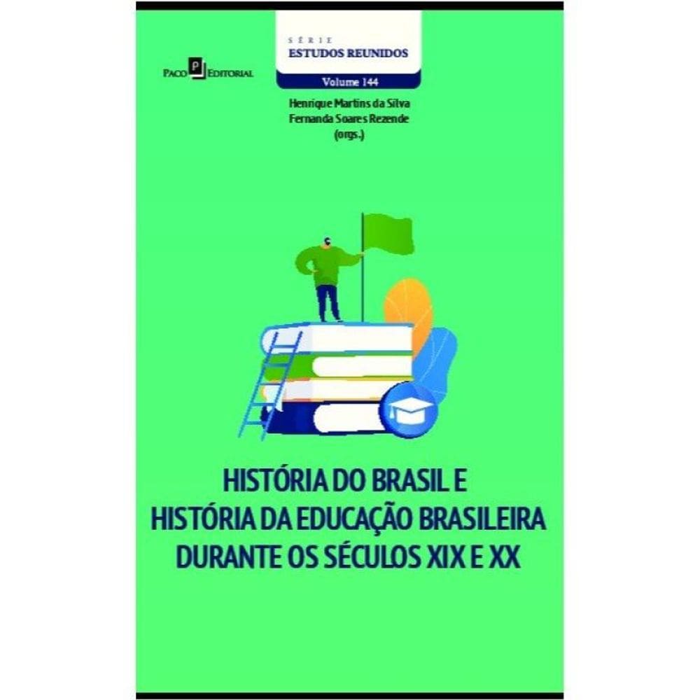 História Do Brasil E História Da Educação Brasileira Durante Os Séculos Xix E Xx