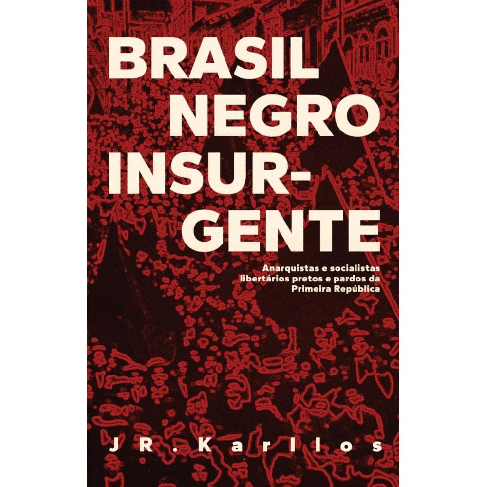 Brasil negro insurgente: Anarquistas e socialistas libertários pretos e pardos da Primeira República