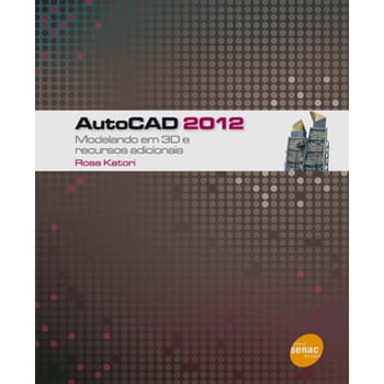 Livro - AutoCAD 2012: Modelando em 3D e Recursos Adicionais - Rosa Katori