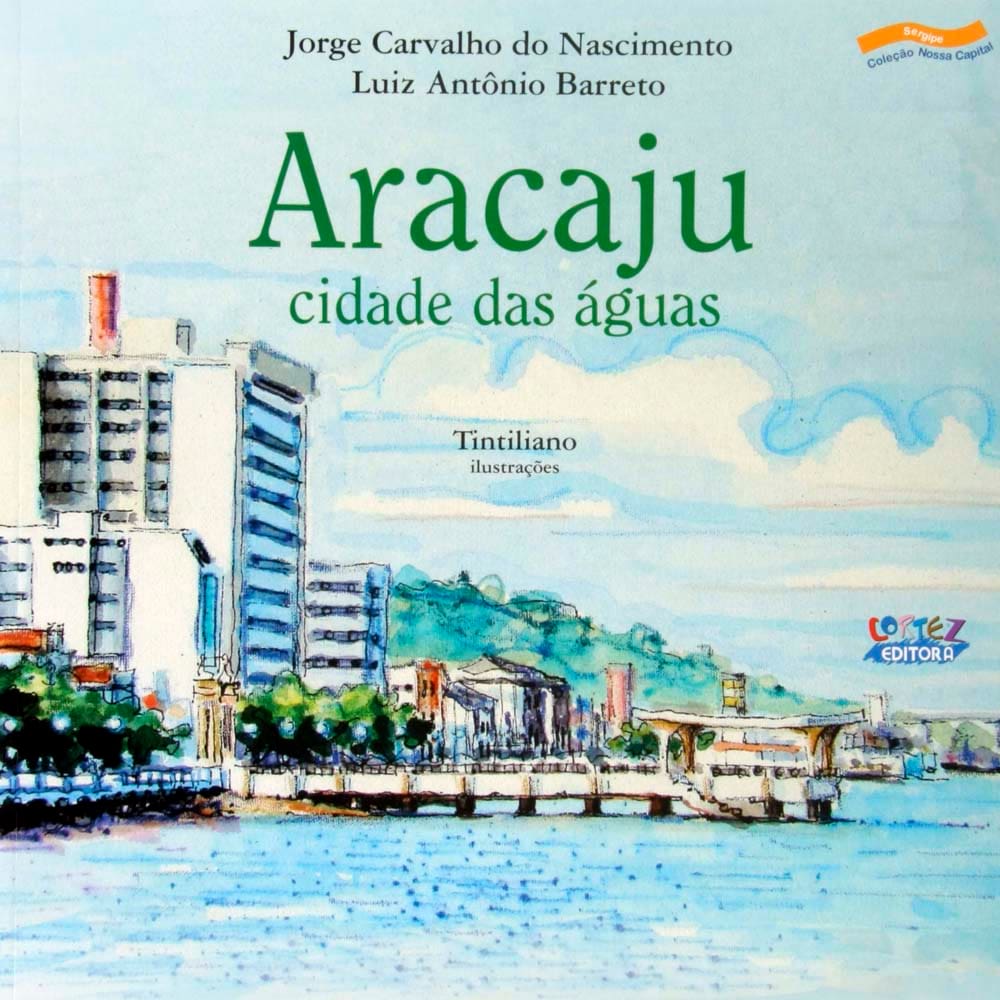 Livro - Nossa Capital - Aracaju: Cidade das Águas - Jorge Carvalho do Nascimento e Luiz Antônio Barreto