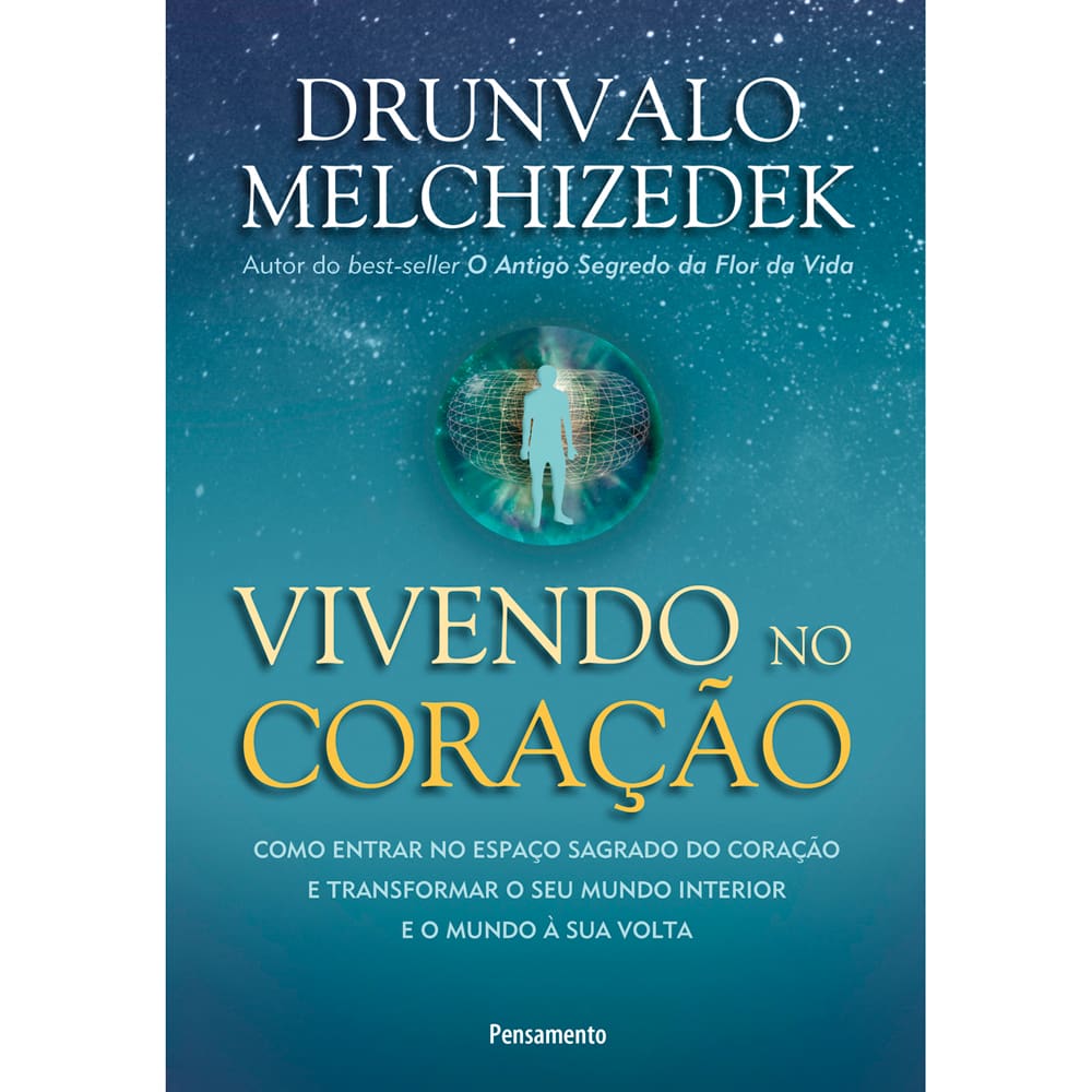 Livro - Vivendo no Coração: Como Entrar no Espaço Sagrado do Coração e Transformar o Seu Mundo Interior à Sua Volta - Drunvalo Melchizedek