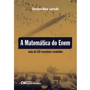 Livro - a Matemática do Enem: Mais de 110 Exercícios Resolvidos - Christiane Mázur Lauricella