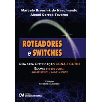 Livro - Roteadores e Switches: Guia Para Certificação Ccna E Ccent - Marcelo Brenzink do Nascimento e Alexei Corrêa Tavares