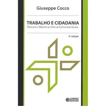 Livro - Trabalho e Cidadania: Produção e Direitos na Crise do Capitalismo Global - Giuseppe Cocco