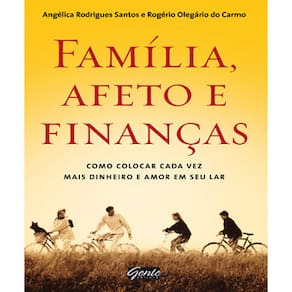 Livro - Família, Afeto e Finanças: como Colocar Cada Vez Mais Dinheiro e Amor em Seu Lar - Angélica Rodrigues Santos