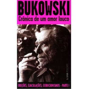 Livro - L&PM Pocket - Crônica de um Amor Louco: Ereções, Ejaculações, Exibicionismos - Parte I - Bukowski