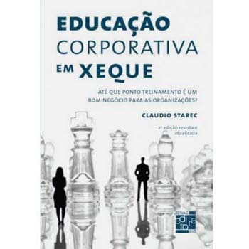 Livro - Educação Corporativa em Xeque: Até que Ponto Treinamento é um Bom Negócio para as Organizações? - Claudi Starec