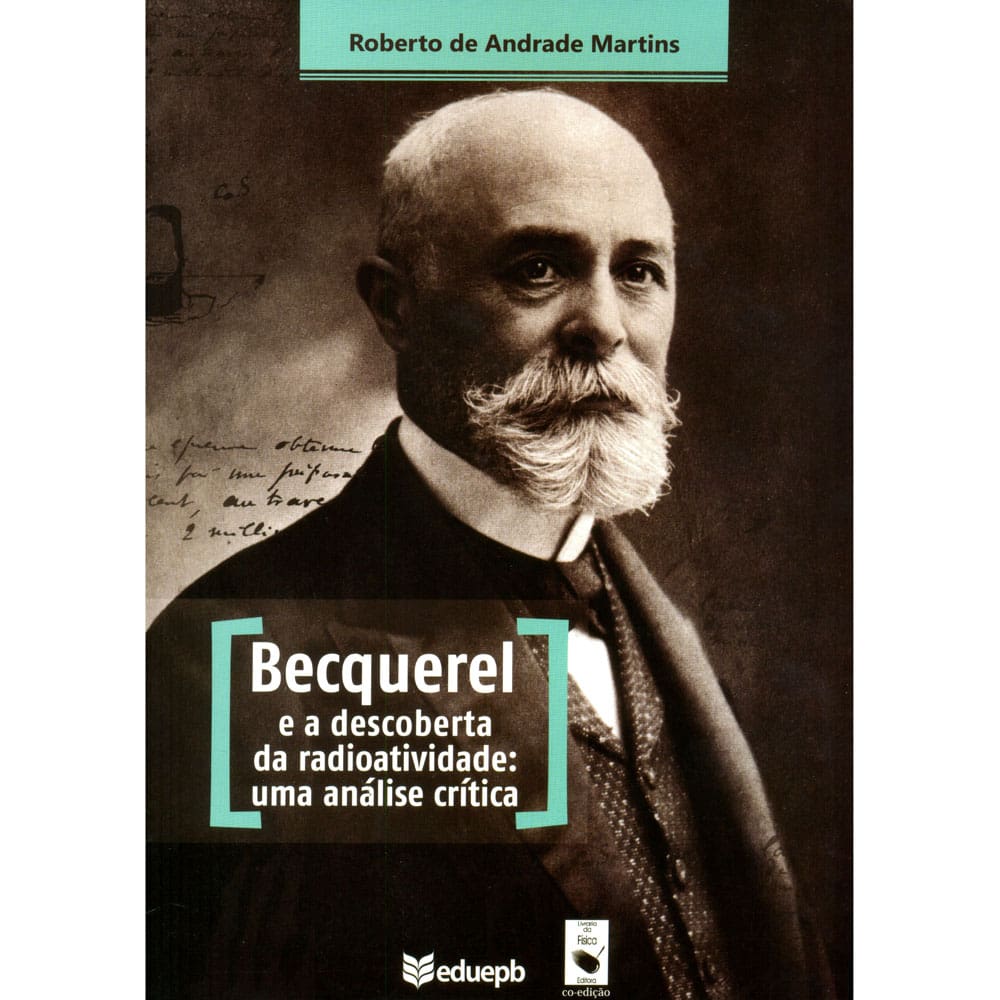 Livro - Becquerel e a Descoberta da Radioatividade: uma Análise Crítica - Roberto de Andrade Martins