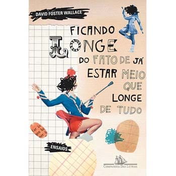 Livro - Ficando Longe do Fato de Já Estar Meio Que Longe de Tudo - David Foster Wallace