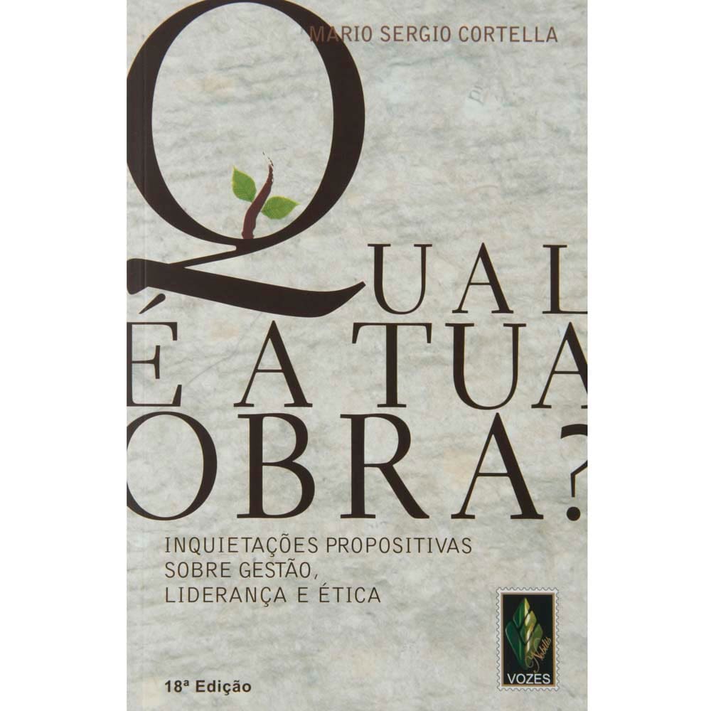 Livro - Qual é a Tua Obra? - Inquietações Propositivas Sobre Gestão, Liderança e Ética - Mario Sergio Cortella