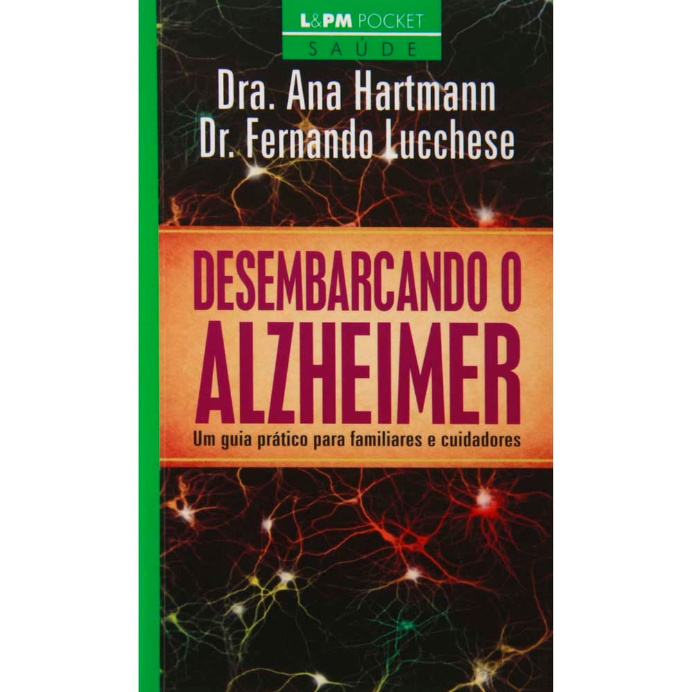 Livro - Desembarcando o Alzheimer: um Guia Prático Para Familiares e Cuidadores - Dra. Ana Hartmann e Dr. Fernando Lucchese