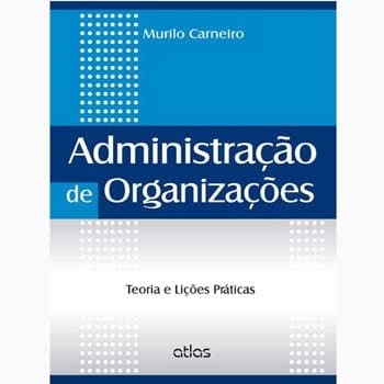 Livro - Administração de Organizações: Teoria e Lições Práticas - Murilo Carneiro
