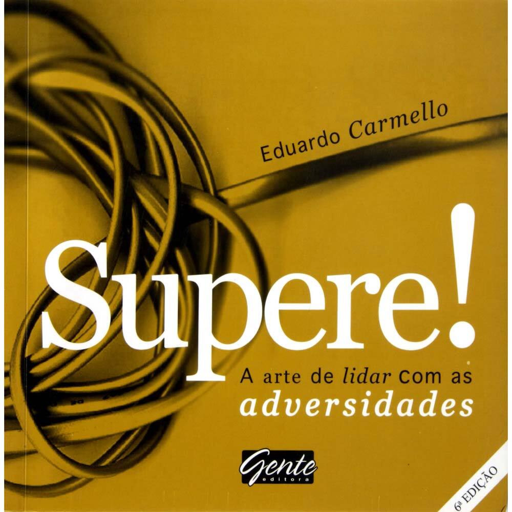 Livro - Supere: a Arte de Lidar Com Situações Adversas - Eduardo Carmello