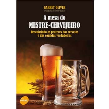 Livro - A Mesa do Mestre Cervejeiro: Descobrindo os Prazeres das Cervejas e das Comidas Verdadeiras - Garret Oliver