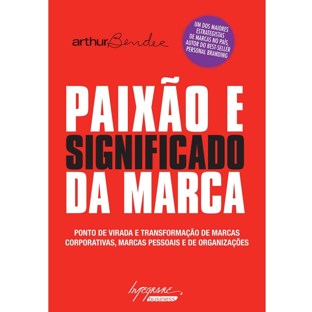 Livro - Paixão e Significado da Marca: Ponto de Virada e Transformação de Marcas Corporativas, Marcas Pessoais e Organizações - Arthur Bender