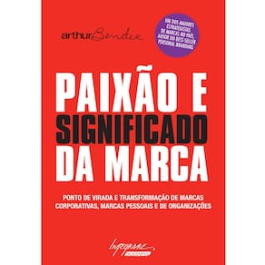 Livro - Paixão e Significado da Marca: Ponto de Virada e Transformação de Marcas Corporativas, Marcas Pessoais e Organizações - Arthur Bender
