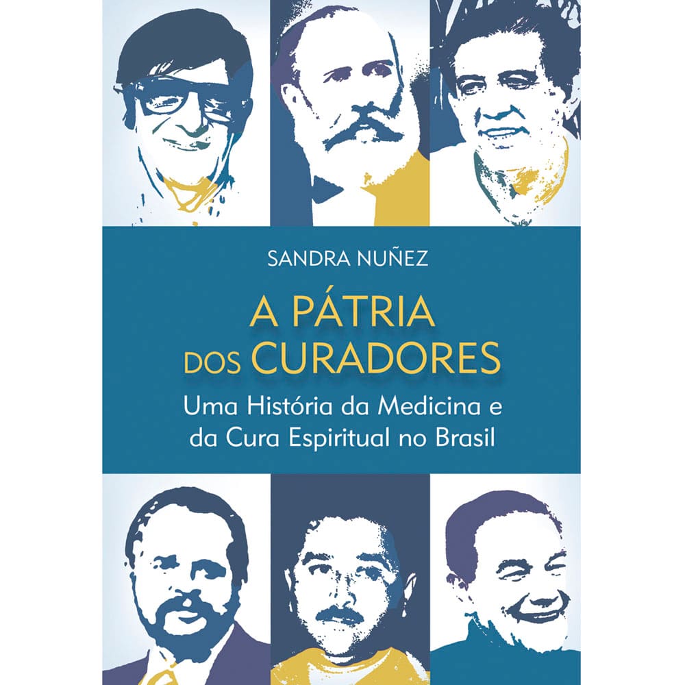 Livro - A Pátria dos Curadores: uma História da Medicina e da Cura Espiritual no Brasil - Sandra Nunez