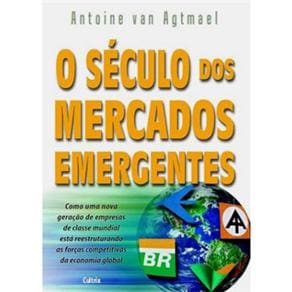 O Século dos Mercados Emergentes: Como uma Nova Geração de Empresas de Classe Mundial Está Reestruturando as Forças Competitivas da Economia Global