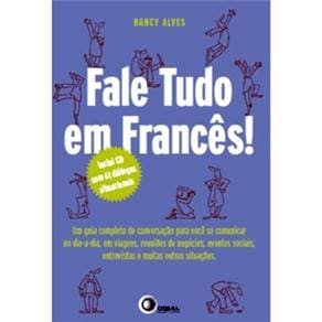 Fale Tudo em Francês: Guia Completo de Conversação para Dia a Dia, Viagens, Reuniões, Eventos, entrevistas e outras situações - Inclui CD Audio