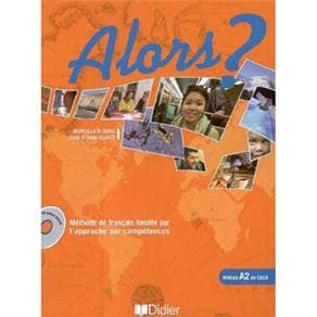 Alors?: Méthode de Français Fondée sur L'approche par Compétences - Livre de L'Eleve + CD Audio - A2