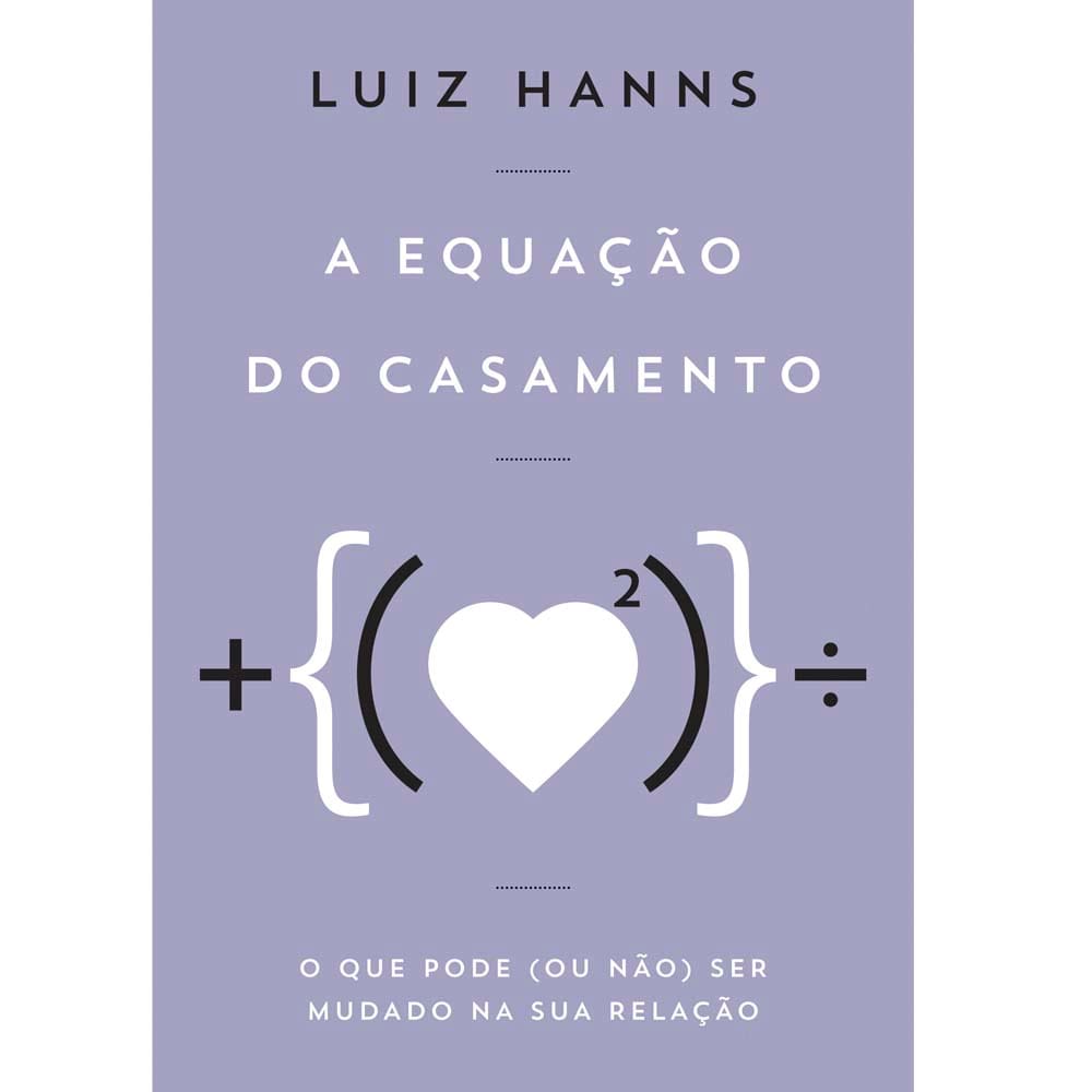 Livro - A Equação do Casamento: o Que Pode (ou não) Ser Mudado na Sua Relação - Luiz Hanns