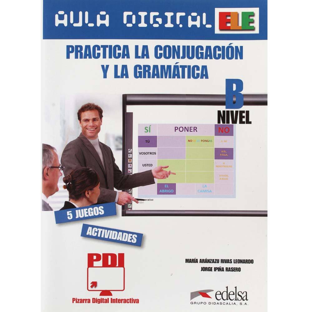 Livro - ELE - Practica LA Conjugacion Y LA Gramatica: Aula Digital - Nível B - Maria Aranzazú Rivas e Jorge Ipiña