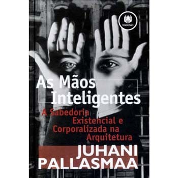 Livro - As Mãos Inteligentes: a Sabedoria Existencial e Corporalizada na Arquitetura - Juhani Pallasmaa