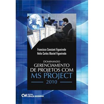 Livro - Dominando Gerenciamento de Projetos com MS PROJECT 2010 - Francisco Constant Figueiredo e Helio Carlos Maciel Figueiredo