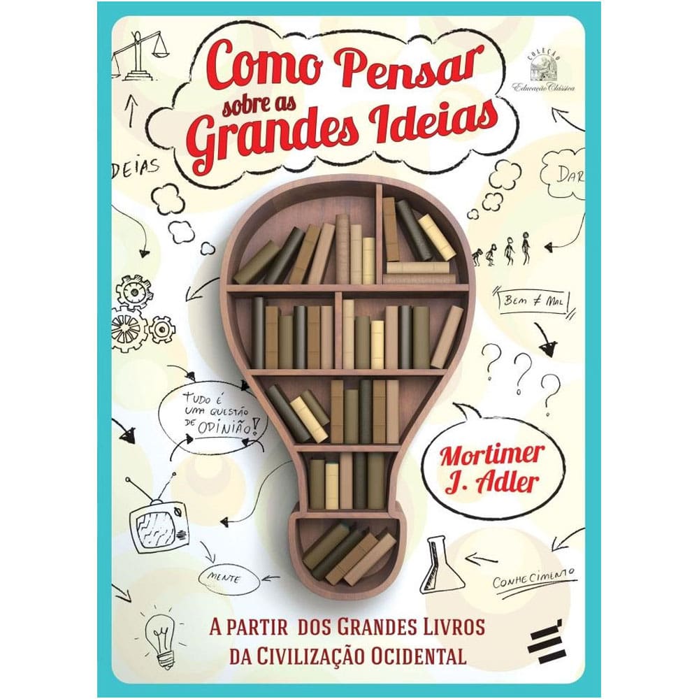 Livro - Como Pensar Sobre as Grandes Ideias: a Partir dos Grandes Livros da Civilização Ocidental - Mortimer J. Adler