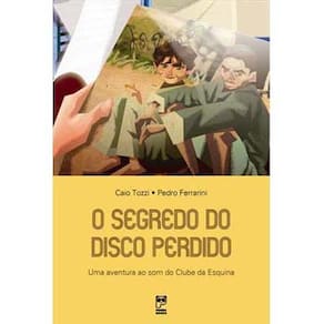 Livro - Os Segredos do Disco Perdido: Uma Aventura ao Som do Clube da Esquina - Caio Tozzi e Pedro Ferrarini