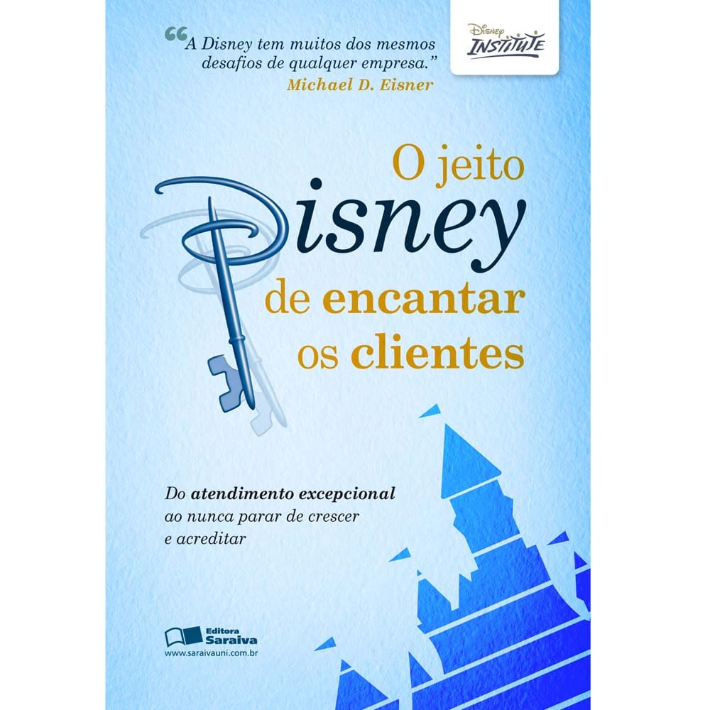 Livro - O Jeito Disney de Encantar os Clientes: do Atendimento Excepcional ao Nunca Parar de Crescer e Acreditar