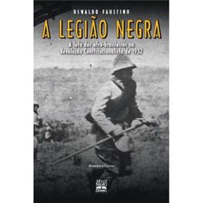 Livro - A Legião Negra: a Luta dos Afro-Brasileiros na Revolução Constitucionalista de 1932