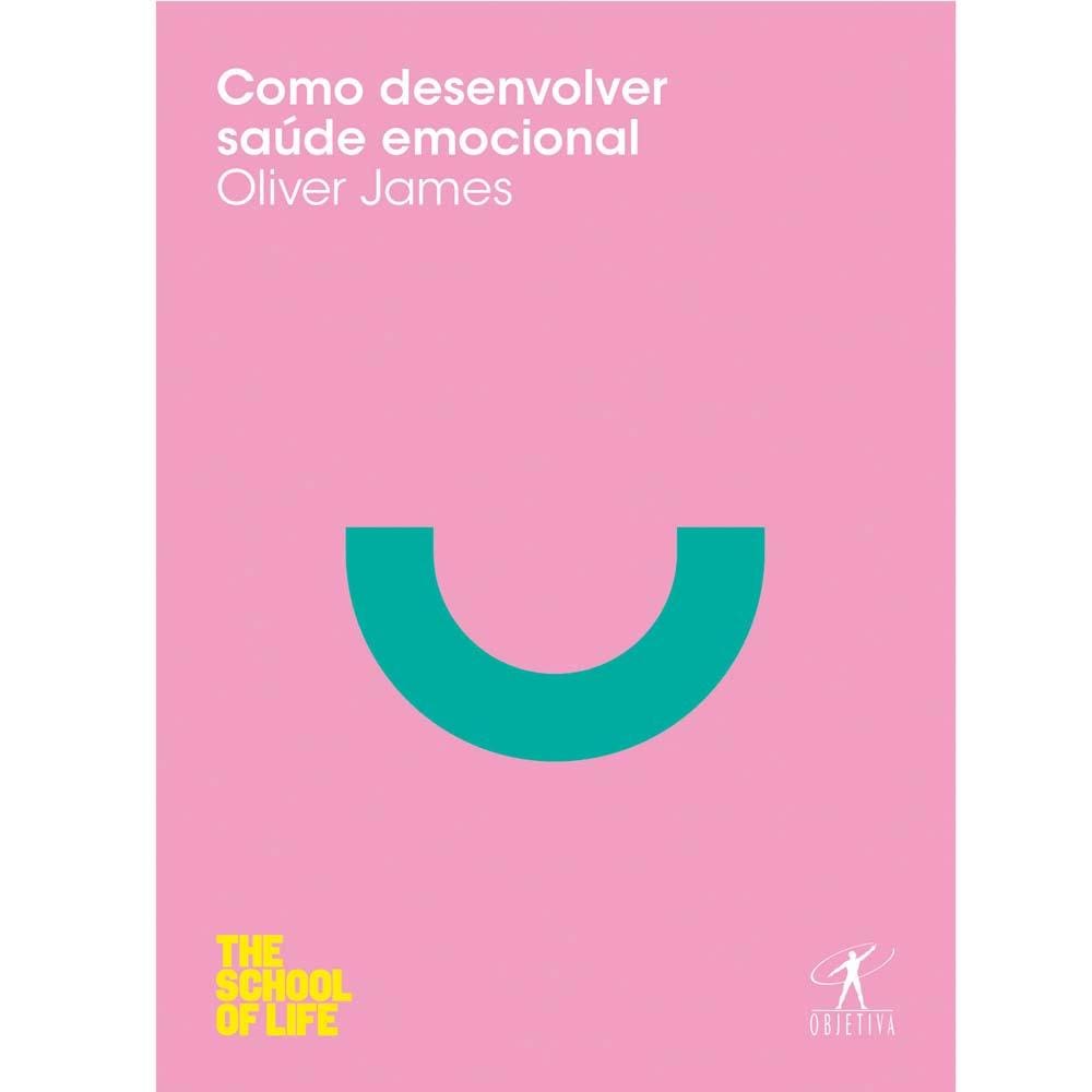 Livro - The School of Life - Como Desenvolver Saúde Emocional - Oliver James