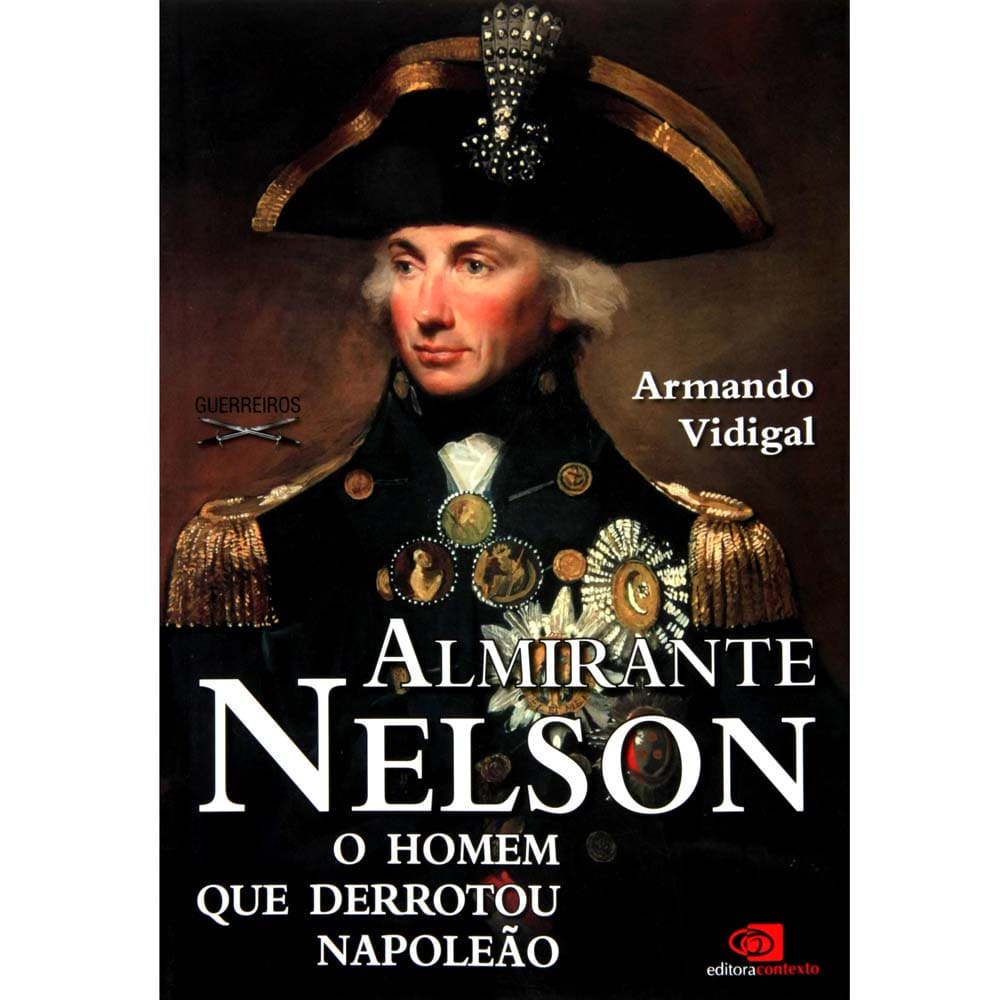 Livro - Guerreiros - Almirante Nelson: o Homem que Derrotou Napoleão - Armando Vidigal