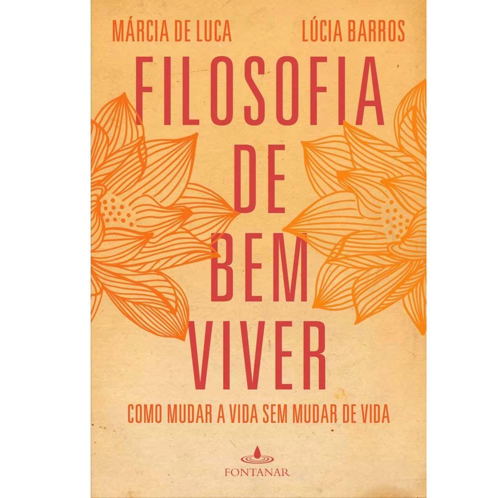 Livro - Filosofia de Bem Viver: Como Mudar A Vida Sem Mudar de Vida - Marcia de Luca e Lúcia Barros