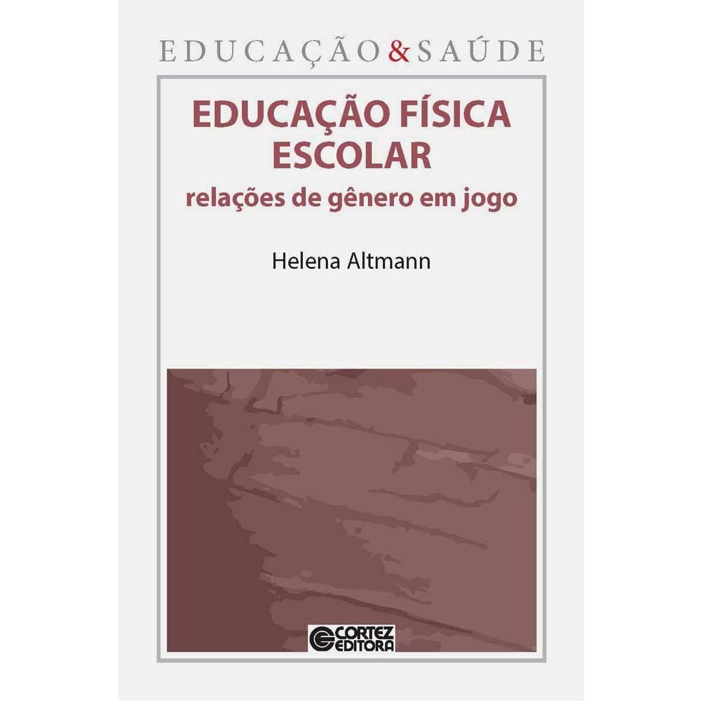 Livro - Educação & Saúde - Educação Física Escolar: Relações de Gênero em Jogo - Helena Altmann