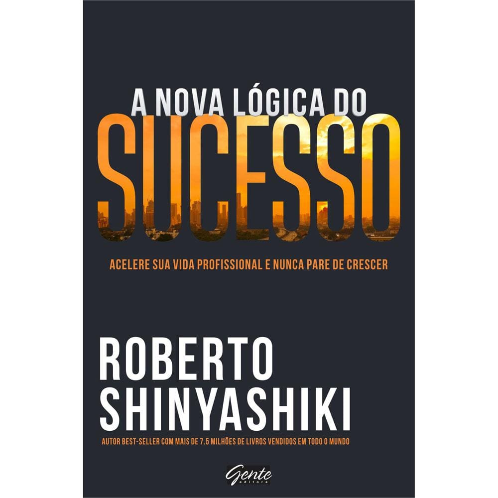 Livro – A Nova Lógica do Sucesso: Acelere sua Vida Profissional e Nunca pare de Crescer - Roberto Shinyashiki