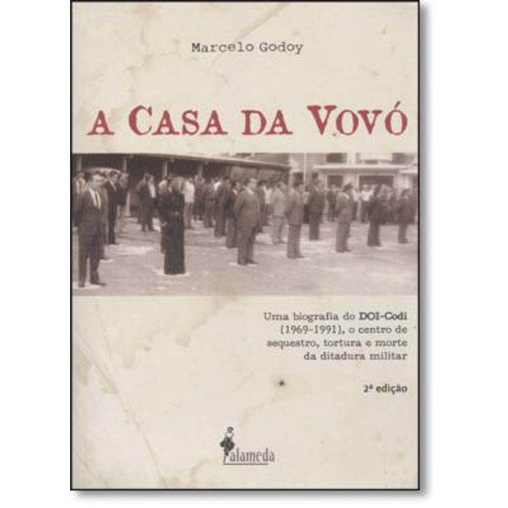 Casa Da Vovó, A: Uma Biografia Do Doi-Codi 1969-1991, O Centro De Sequestro, Tortura E Morte Da Ditadura Militar