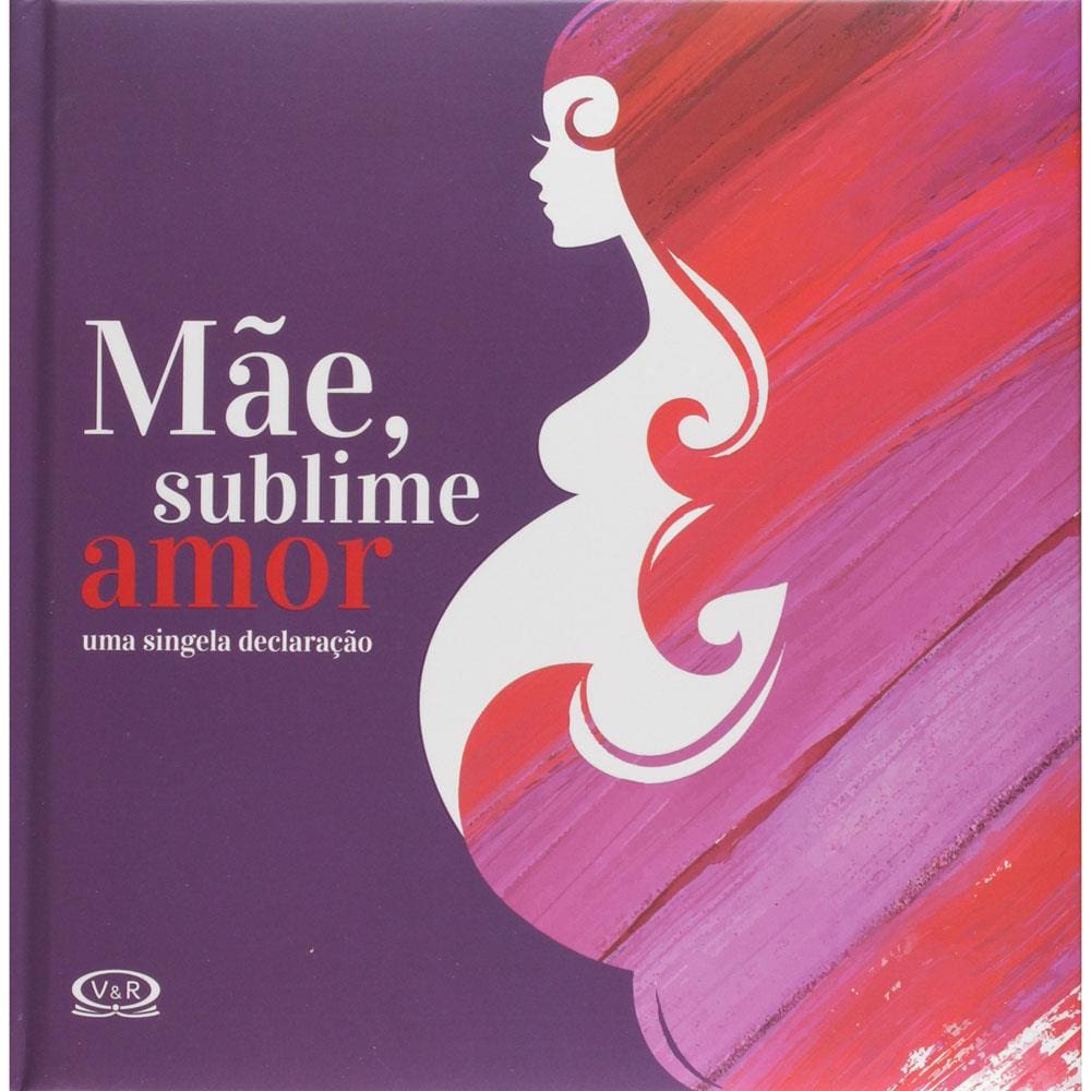 Livro - Mãe, Sublime Amor: uma Singela Declaração - Natália Chagas Maximo