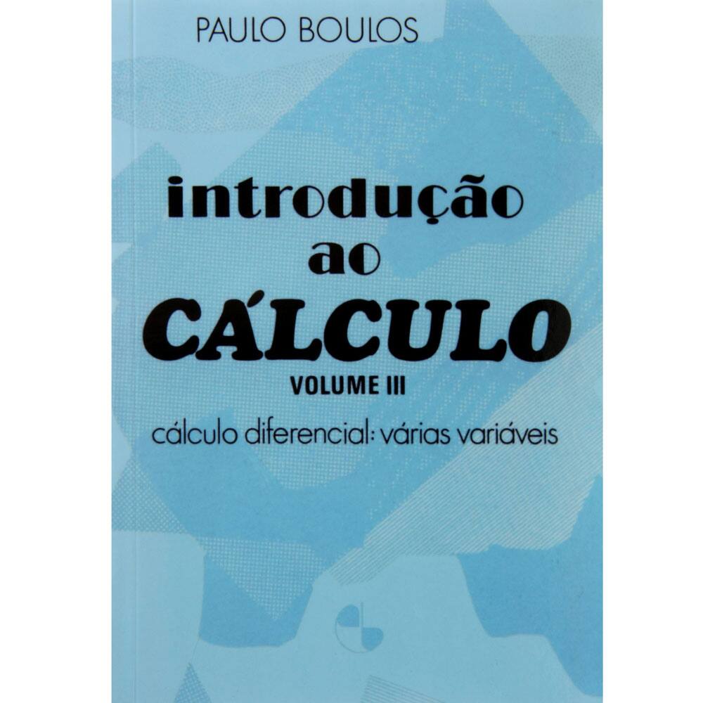 Livro - Introdução ao Cálculo - Volume III: Cálculo Diferencial: Várias Variáveis - Paulo Boulos