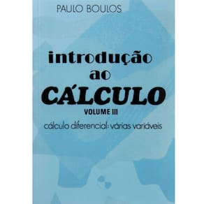 Livro - Introdução ao Cálculo - Volume III: Cálculo Diferencial: Várias Variáveis - Paulo Boulos