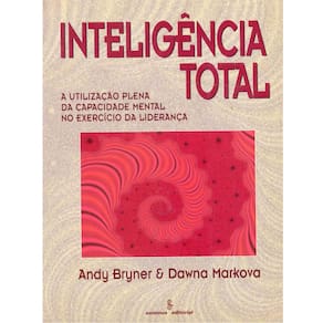 Livro - Inteligência Total: a Utilização Plena da Capacidade Mental no Exercício da Liderança - Andy Bryner, Dawna Markova