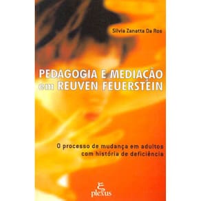 Livro - Pedagogia e Mediação em Reuven Feuerstein: o Processo de Mudança em Adultos com História de Deficiência - Silvia Zanatta Da Ros